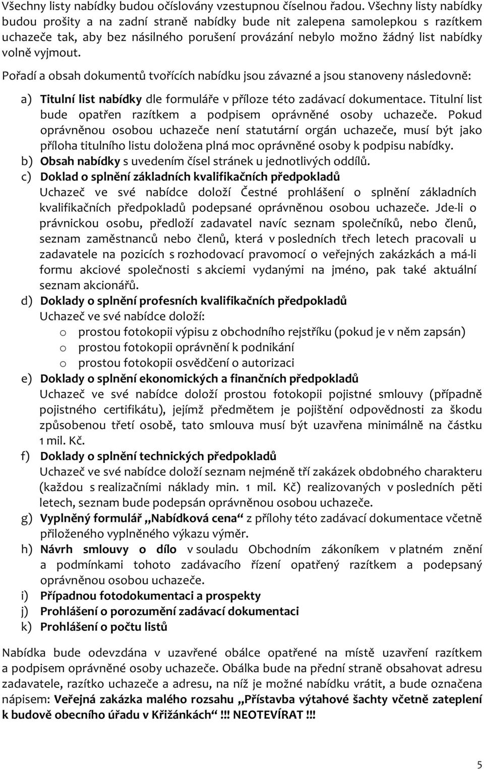 Pořadí a obsah dokumentů tvořících nabídku jsou závazné a jsou stanoveny následovně: a) Titulní list nabídky dle formuláře v příloze této zadávací dokumentace.