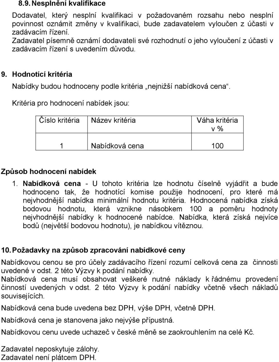 Kritéria pro hodnocení nabídek jsou: Číslo kritéria Název kritéria Váha kritéria v % 1 Nabídková cena 100 Způsob hodnocení nabídek 1.