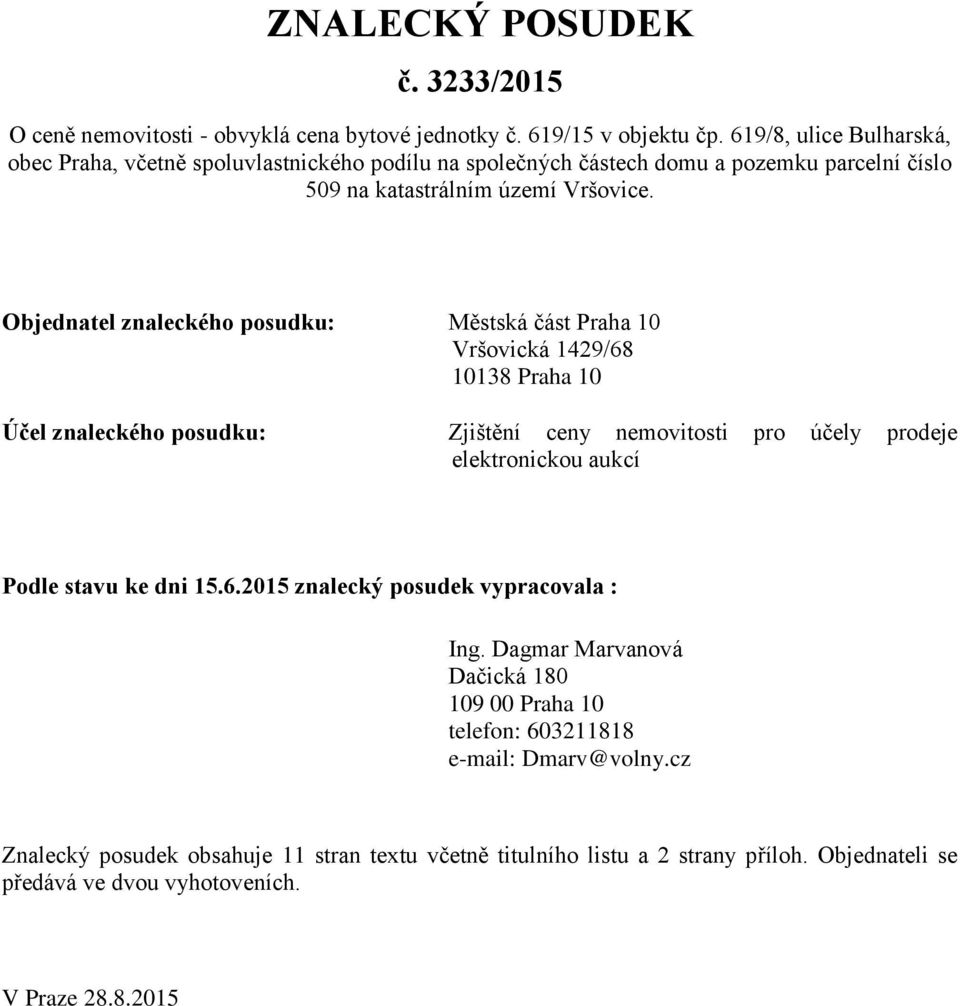 Objednatel znaleckého posudku: Městská část Praha 10 Vršovická 1429/68 10138 Praha 10 Účel znaleckého posudku: Zjištění ceny nemovitosti pro účely prodeje elektronickou aukcí Podle