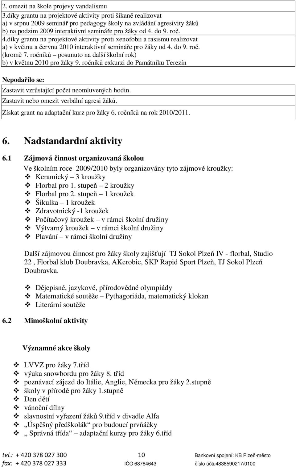 do 9. roč. 4.díky grantu na projektové aktivity proti xenofobii a rasismu realizovat a) v květnu a červnu 2010 interaktivní semináře pro žáky od 4. do 9. roč. (kromě 7.