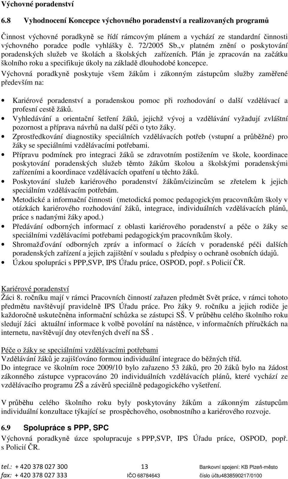 72/2005 Sb.,v platném znění o poskytování poradenských služeb ve školách a školských zařízeních. Plán je zpracován na začátku školního roku a specifikuje úkoly na základě dlouhodobé koncepce.