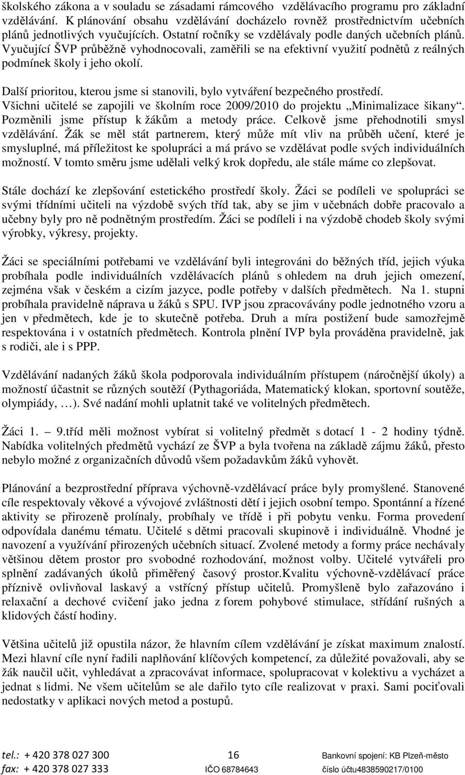 Vyučující ŠVP průběžně vyhodnocovali, zaměřili se na efektivní využití podnětů z reálných podmínek školy i jeho okolí. Další prioritou, kterou jsme si stanovili, bylo vytváření bezpečného prostředí.