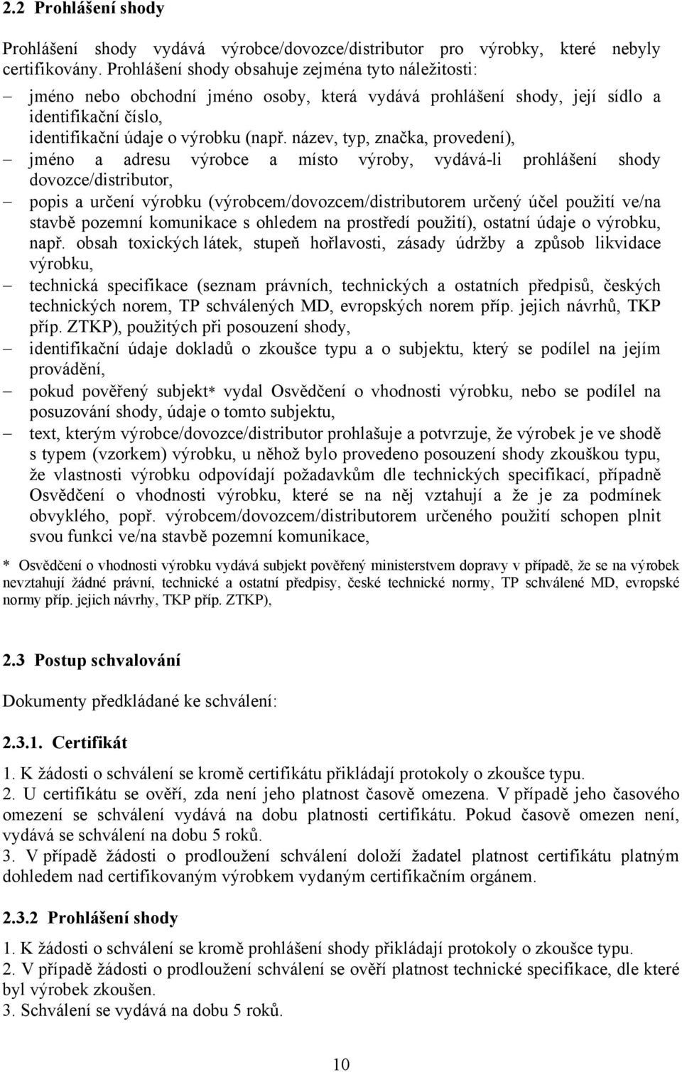 název, typ, značka, provedení), jméno a adresu výrobce a místo výroby, vydává-li prohlášení shody dovozce/distributor, popis a určení výrobku (výrobcem/dovozcem/distributorem určený účel použití