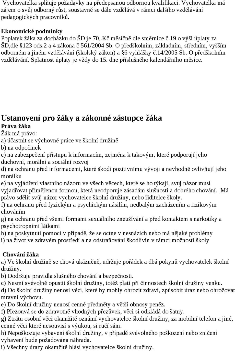 O předškolním, základním, středním, vyšším odborném a jiném vzdělávání (školský zákon) a 6 vyhlášky č.14/2005 Sb. O předškolním vzdělávání. Splatnost úplaty je vždy do 15.