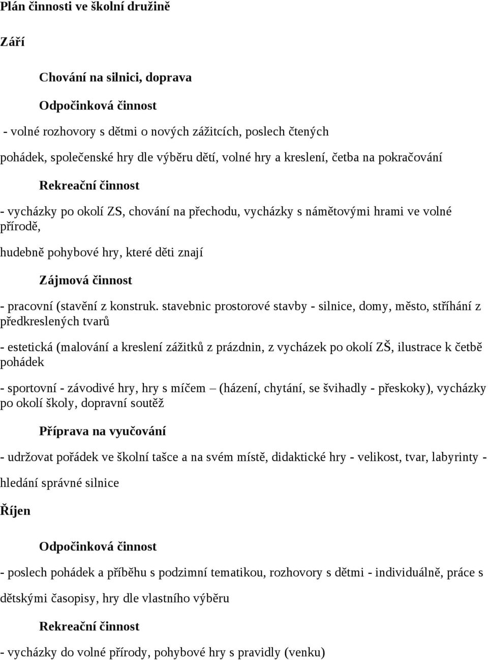 stavebnic prostorové stavby - silnice, domy, město, stříhání z předkreslených tvarů - estetická (malování a kreslení zážitků z prázdnin, z vycházek po okolí ZŠ, ilustrace k četbě pohádek - sportovní