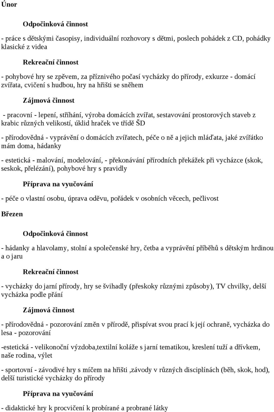 třídě ŠD - přírodovědná - vyprávění o domácích zvířatech, péče o ně a jejich mláďata, jaké zvířátko mám doma, hádanky - estetická - malování, modelování, - překonávání přírodních překážek při