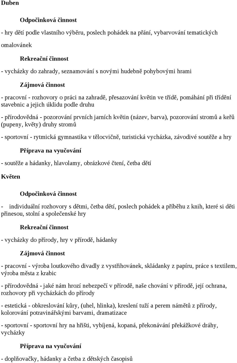 stromů a keřů (pupeny, květy) druhy stromů - sportovní - rytmická gymnastika v tělocvičně, turistická vycházka, závodivé soutěže a hry - soutěže a hádanky, hlavolamy, obrázkové čtení, četba dětí