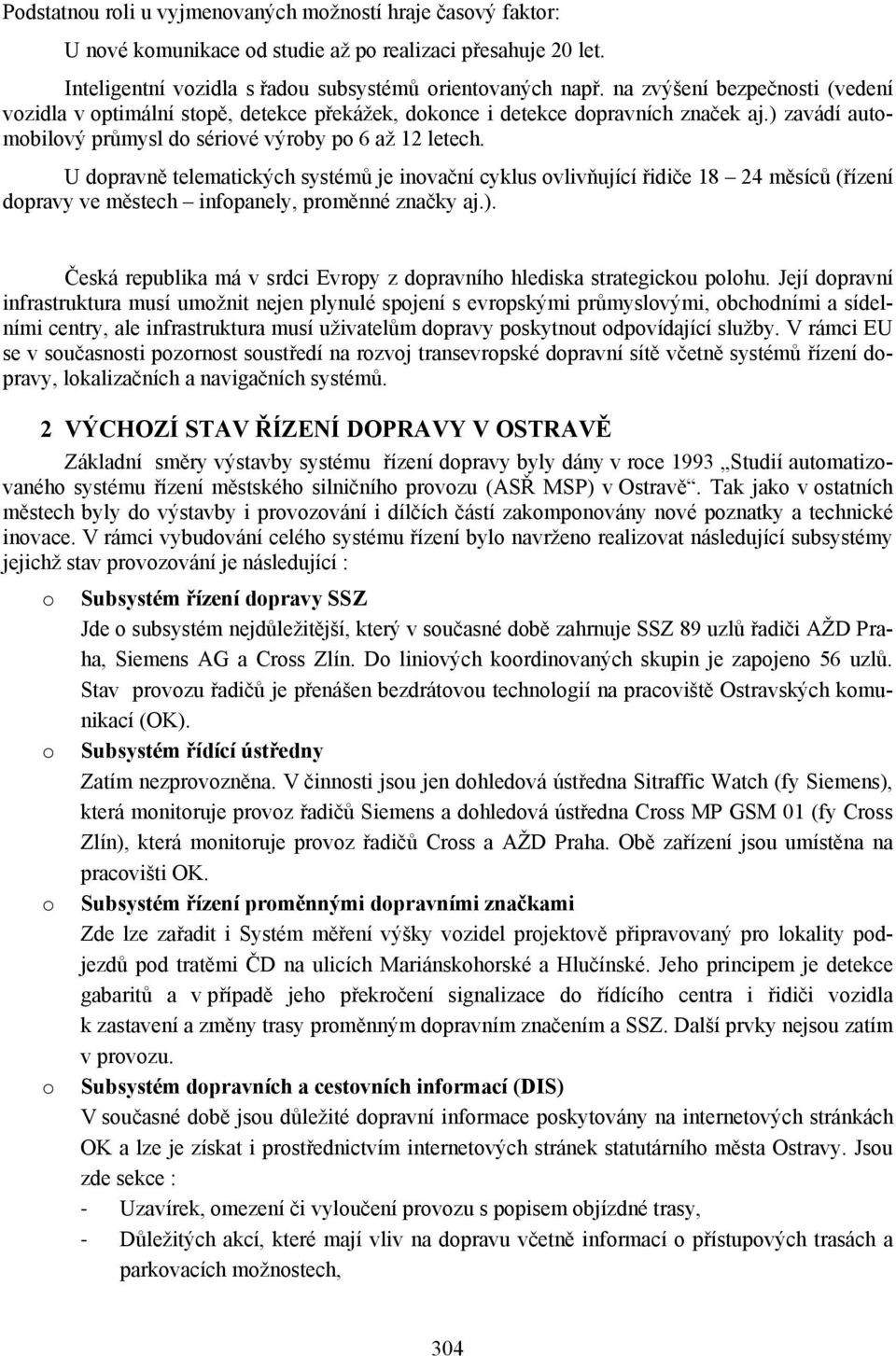 U dpravně telematických systémů je invační cyklus vlivňující řidiče 18 24 měsíců (řízení dpravy ve městech infpanely, prměnné značky aj.).