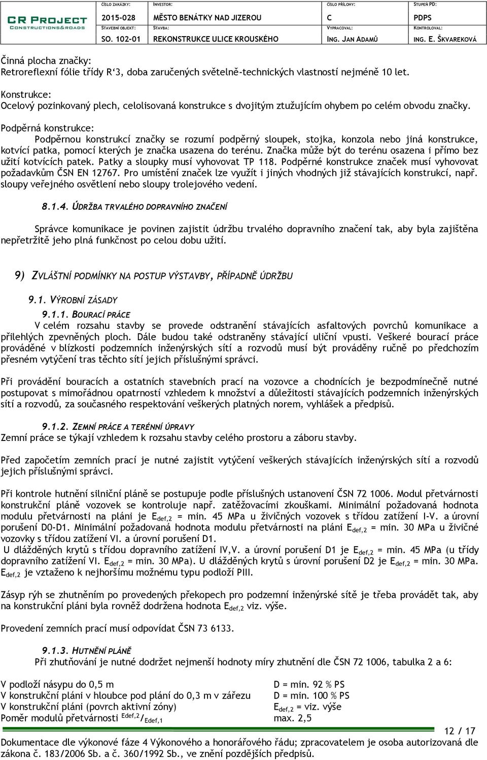 Podpěrná konstrukce: Podpěrnou konstrukcí značky se rozumí podpěrný sloupek, stojka, konzola nebo jiná konstrukce, kotvící patka, pomocí kterých je značka usazena do terénu.