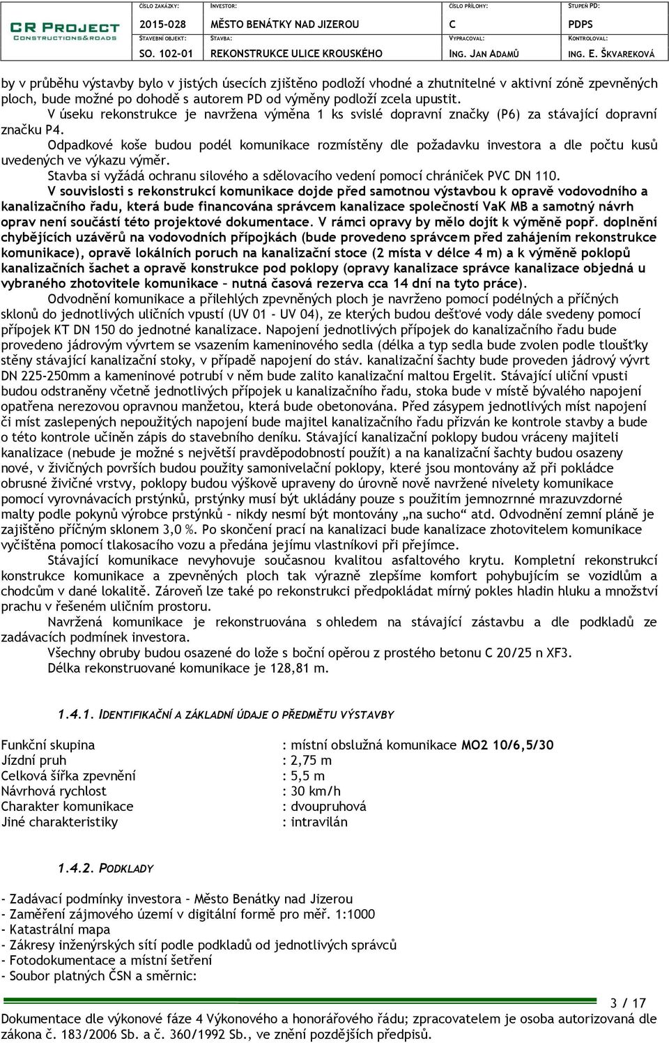 Odpadkové koše budou podél komunikace rozmístěny dle požadavku investora a dle počtu kusů uvedených ve výkazu výměr. Stavba si vyžádá ochranu silového a sdělovacího vedení pomocí chrániček PVC DN 110.