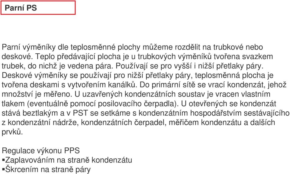 Do primární sít se vrací kondenzát, jehož množství je meno. U uzavených kondenzátních soustav je vracen vlastním tlakem (eventuáln pomocí posilovacího erpadla).