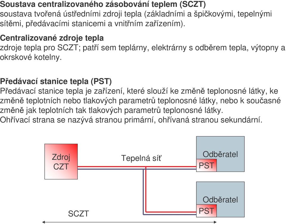 Pedávací stanice tepla (PST) Pedávací stanice tepla je zaízení, které slouží ke zmn teplonosné látky, ke zmn teplotních nebo tlakových parametr teplonosné látky,