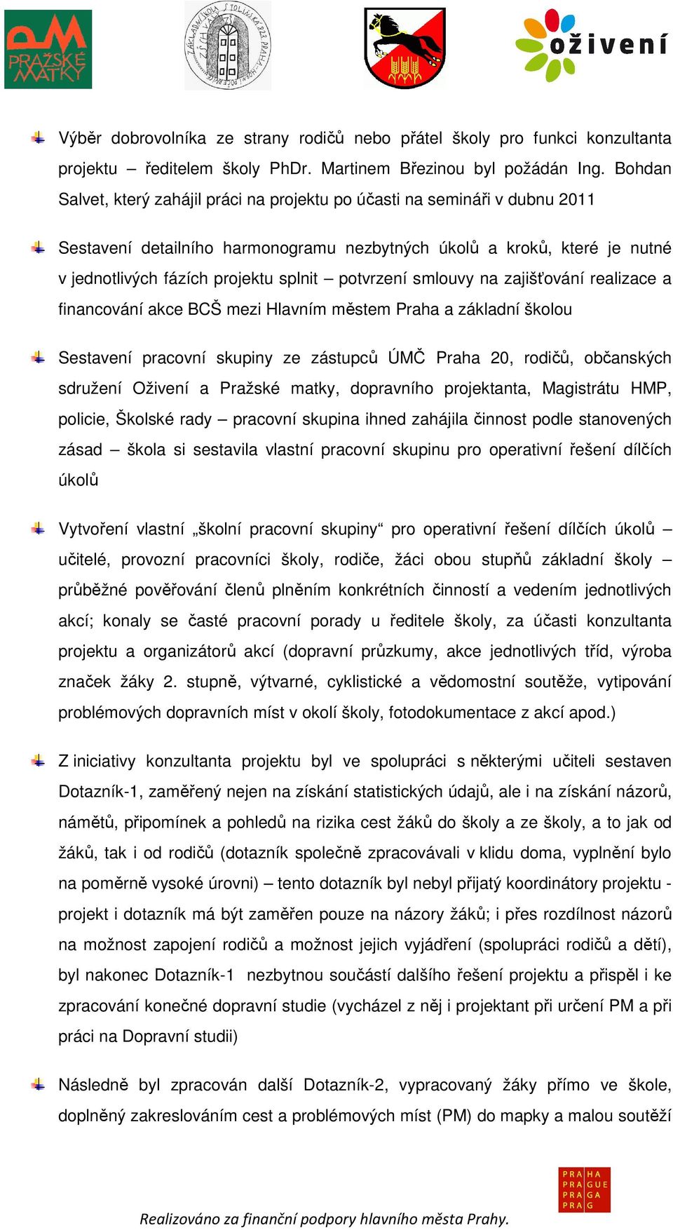 potvrzení smlouvy na zajišťování realizace a financování akce BCŠ mezi Hlavním městem Praha a základní školou Sestavení pracovní skupiny ze zástupců ÚMČ Praha 20, rodičů, občanských sdružení Oživení