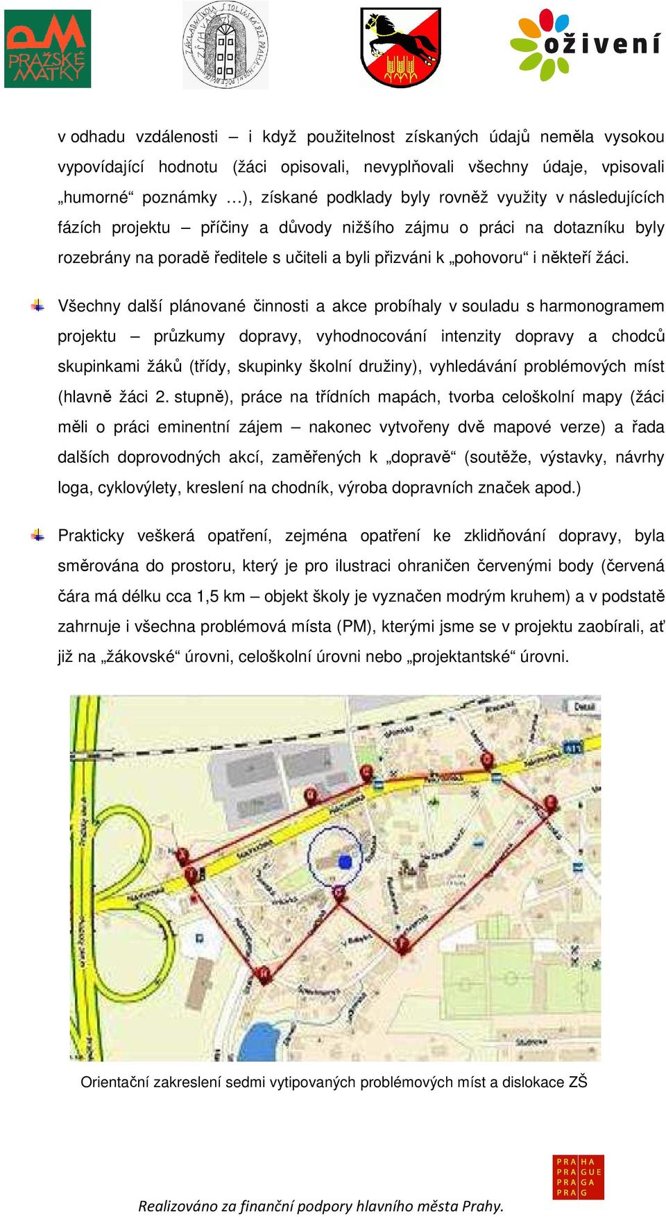 Všechny další plánované činnosti a akce probíhaly v souladu s harmonogramem projektu průzkumy dopravy, vyhodnocování intenzity dopravy a chodců skupinkami žáků ů (třídy, skupinky školní družiny),