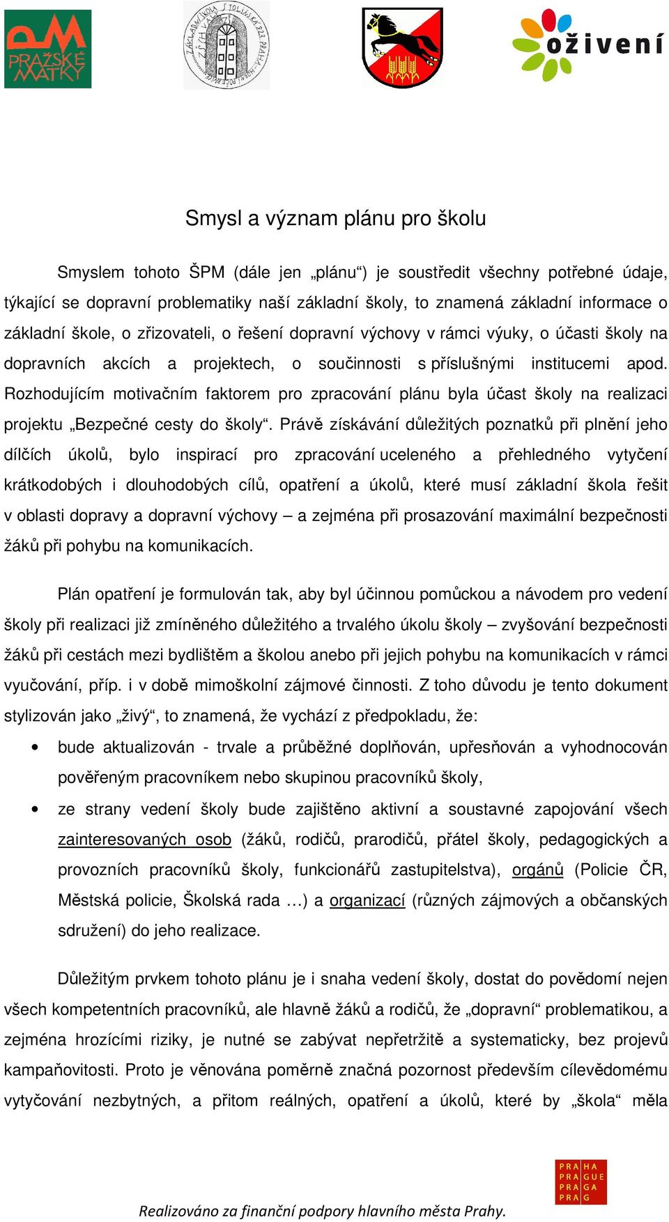 Rozhodujícím motivačním faktorem pro zpracování plánu byla účast školy na realizaci projektu Bezpečné cesty do školy.