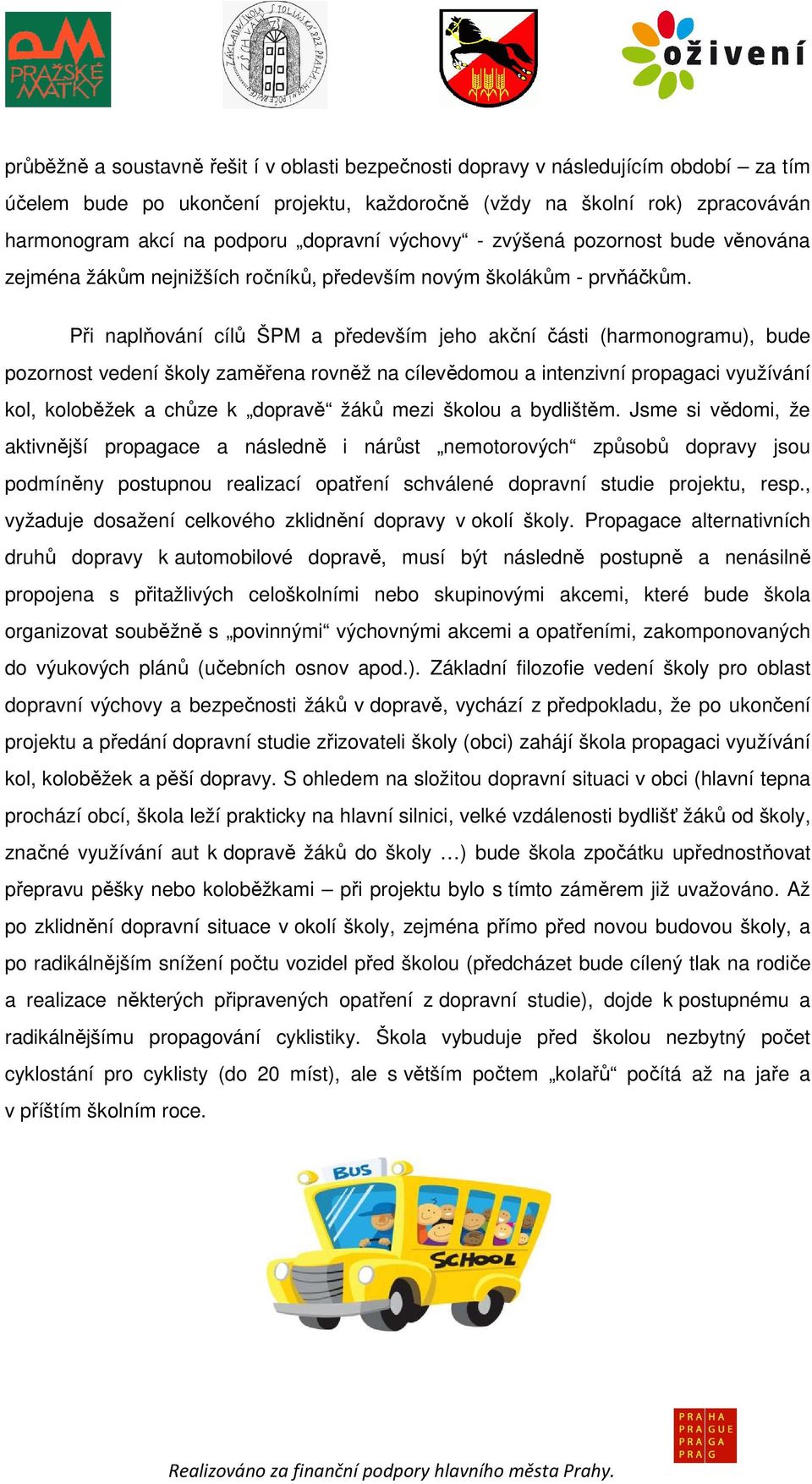 č Při naplňování cílů ŠPM a především jeho akční části (harmonogramu), bude pozornost vedení školy zaměřena rovněž na cílevědomou a intenzivní propagaci využívání kol, koloběžek a chůze k dopravě