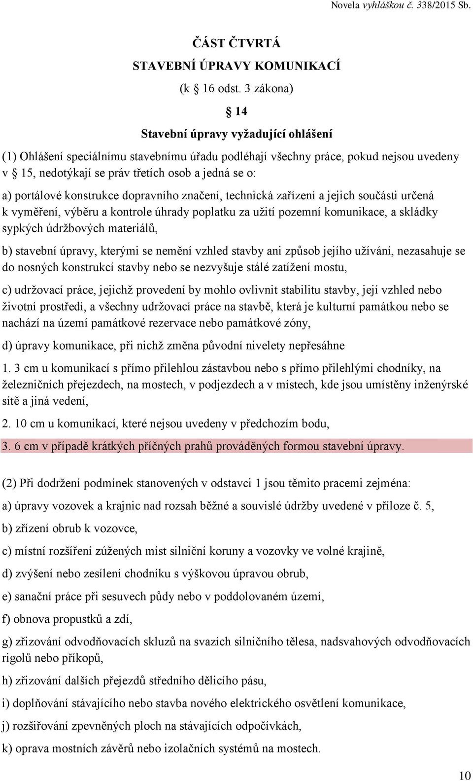 portálové konstrukce dopravního značení, technická zařízení a jejich součásti určená k vyměření, výběru a kontrole úhrady poplatku za užití pozemní komunikace, a skládky sypkých údržbových materiálů,