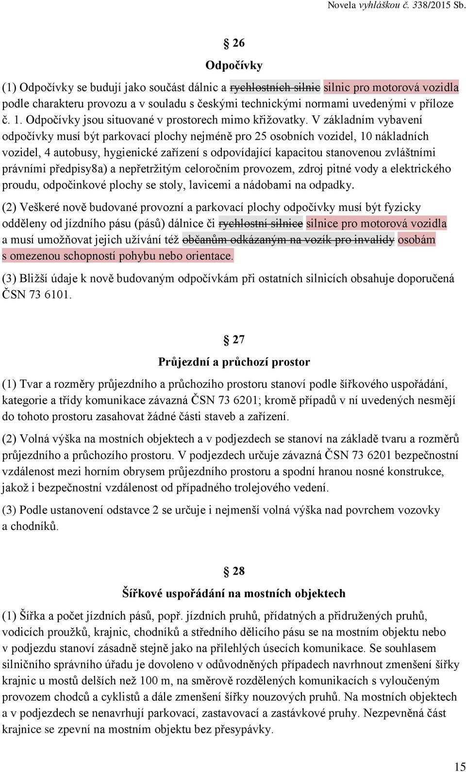 V základním vybavení odpočívky musí být parkovací plochy nejméně pro 25 osobních vozidel, 10 nákladních vozidel, 4 autobusy, hygienické zařízení s odpovídající kapacitou stanovenou zvláštními