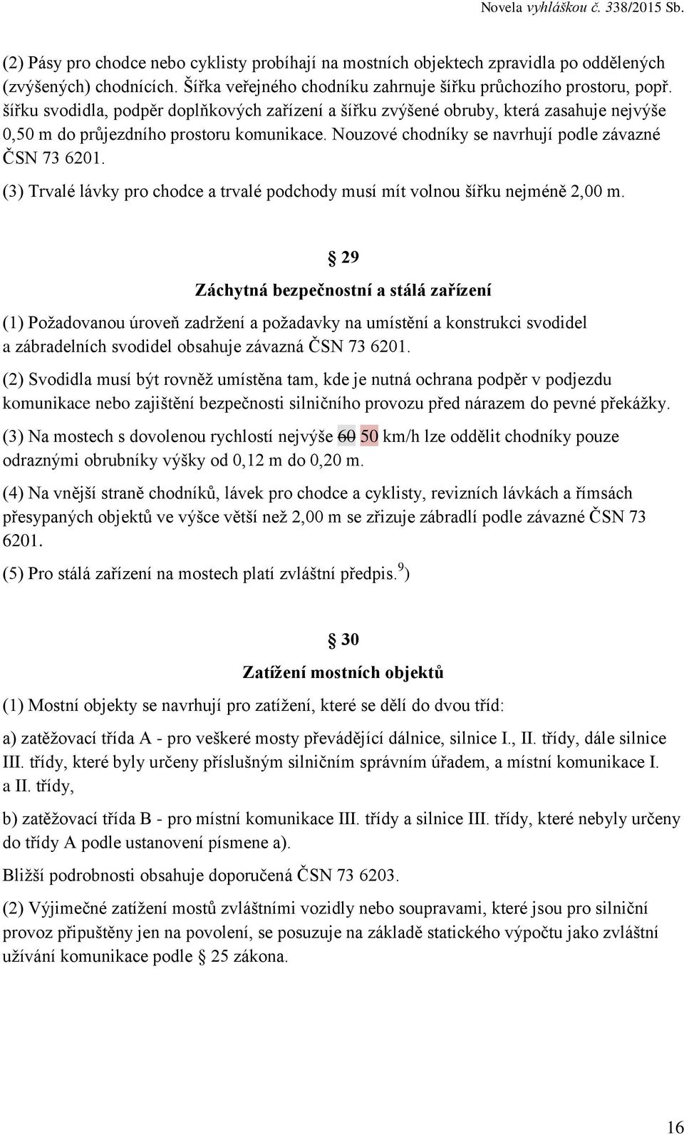 (3) Trvalé lávky pro chodce a trvalé podchody musí mít volnou šířku nejméně 2,00 m.