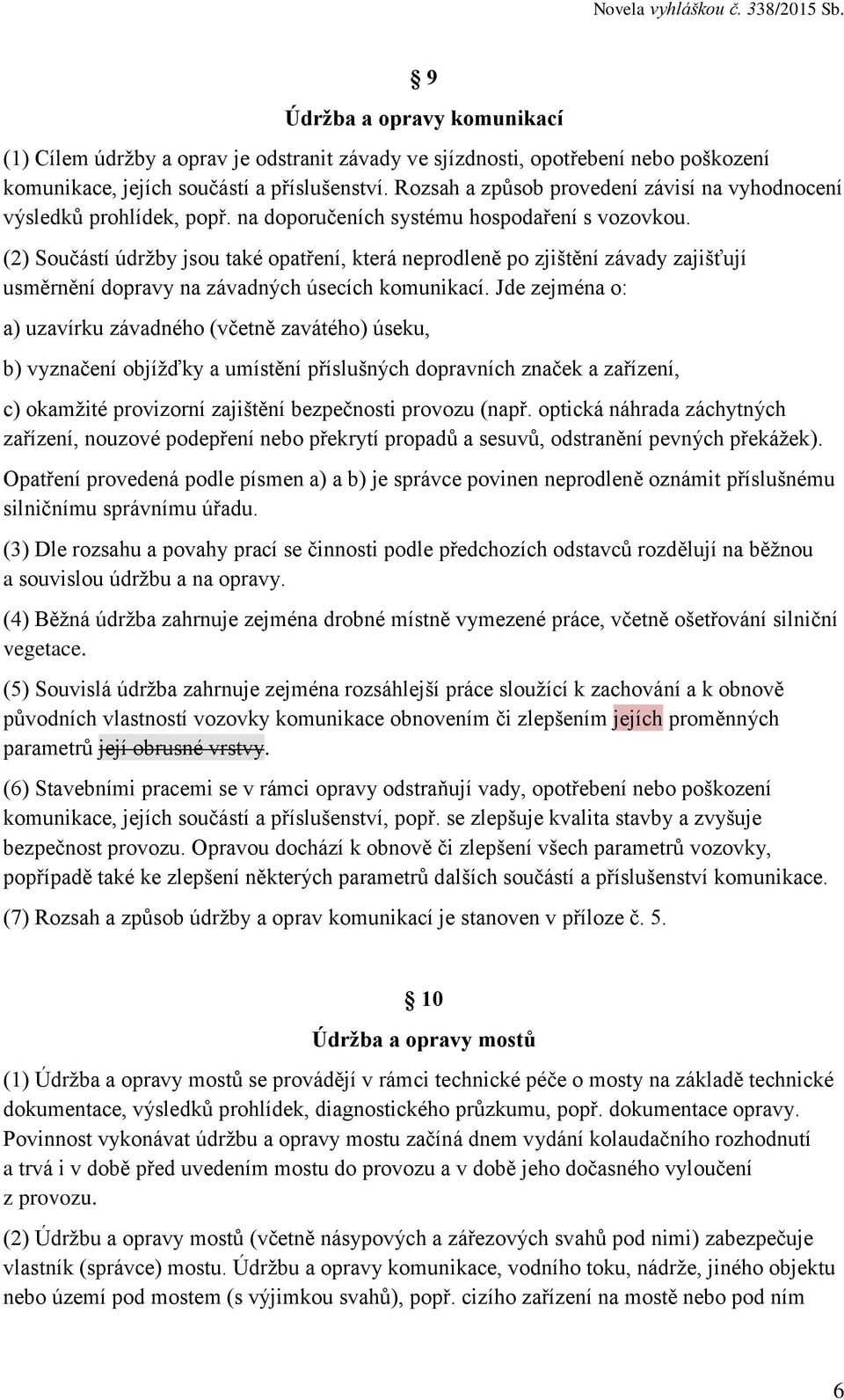 (2) Součástí údržby jsou také opatření, která neprodleně po zjištění závady zajišťují usměrnění dopravy na závadných úsecích komunikací.