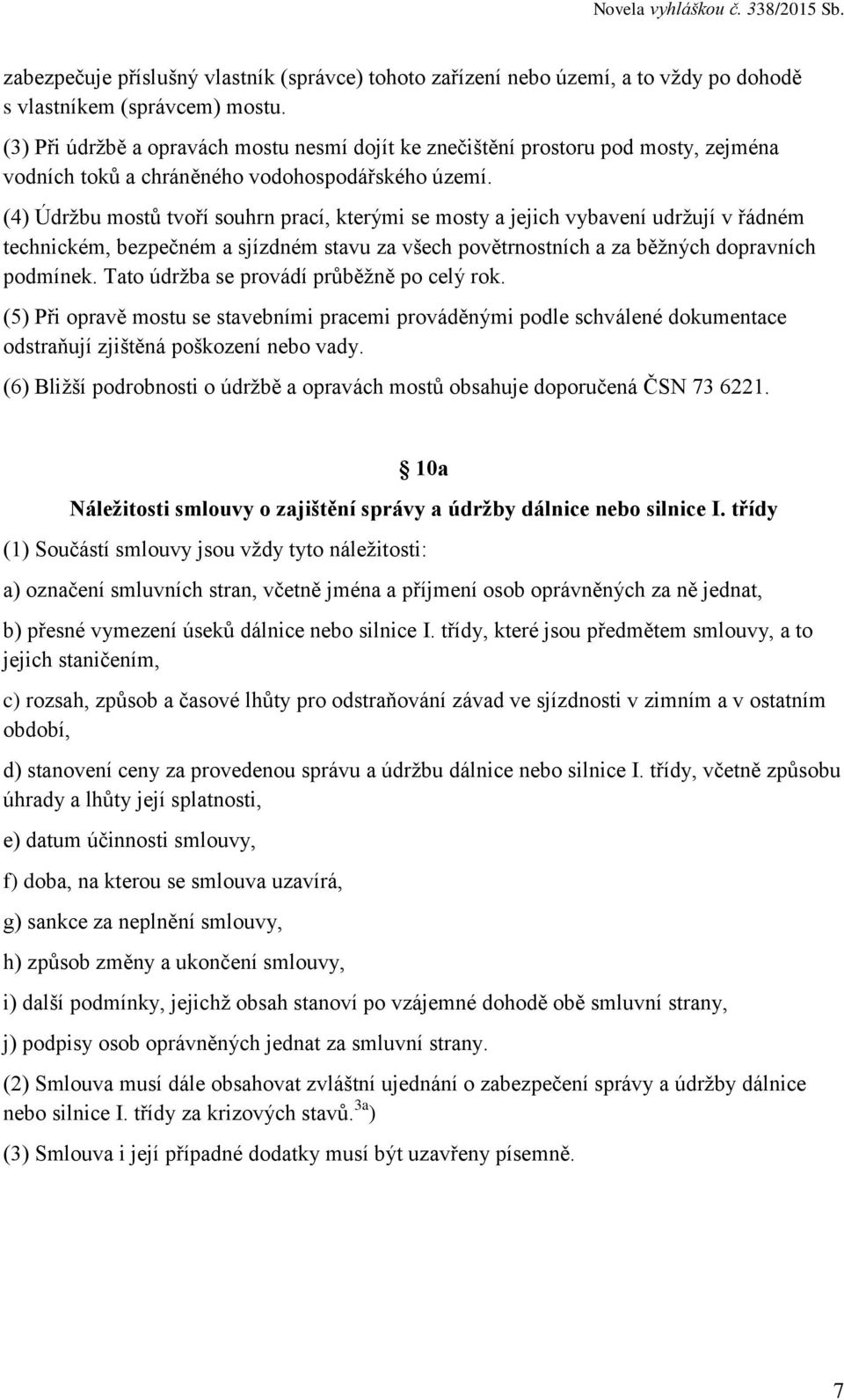 (4) Údržbu mostů tvoří souhrn prací, kterými se mosty a jejich vybavení udržují v řádném technickém, bezpečném a sjízdném stavu za všech povětrnostních a za běžných dopravních podmínek.