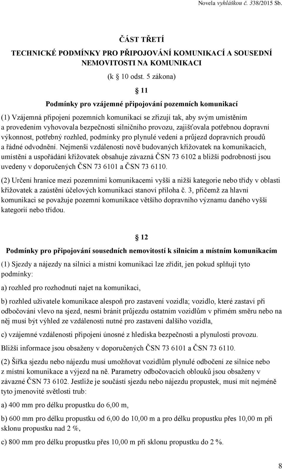 provozu, zajišťovala potřebnou dopravní výkonnost, potřebný rozhled, podmínky pro plynulé vedení a průjezd dopravních proudů a řádné odvodnění.