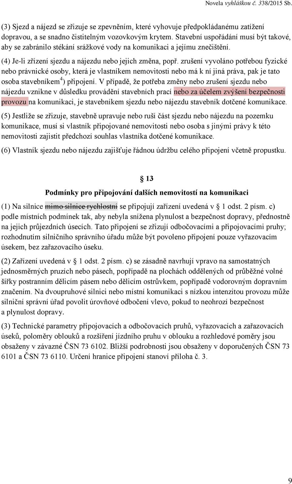 zrušení vyvoláno potřebou fyzické nebo právnické osoby, která je vlastníkem nemovitosti nebo má k ní jiná práva, pak je tato osoba stavebníkem 4 ) připojení.