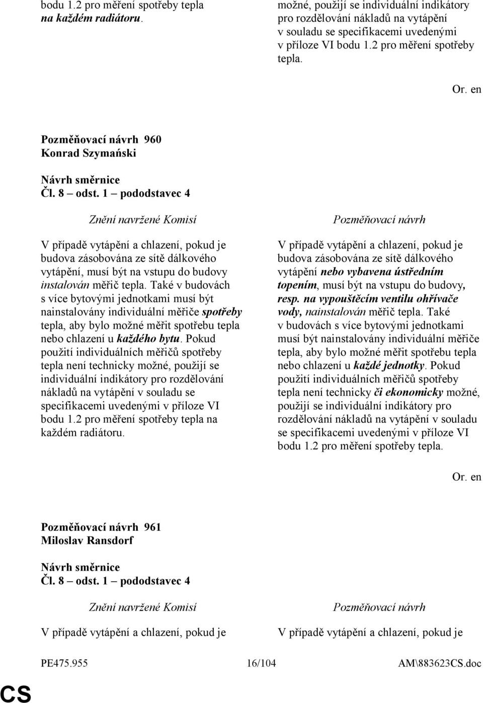 1 pododstavec 4 V případě vytápění a chlazení, pokud je budova zásobována ze sítě dálkového vytápění, musí být na vstupu do budovy instalován měřič tepla.