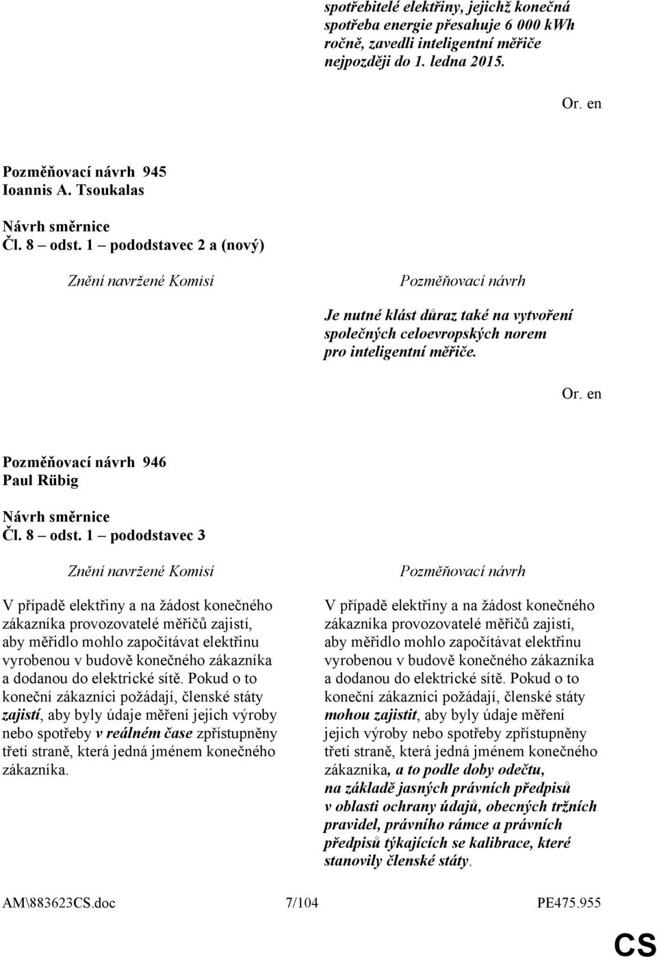 1 pododstavec 3 V případě elektřiny a na žádost konečného zákazníka provozovatelé měřičů zajistí, aby měřidlo mohlo započítávat elektřinu vyrobenou v budově konečného zákazníka a dodanou do