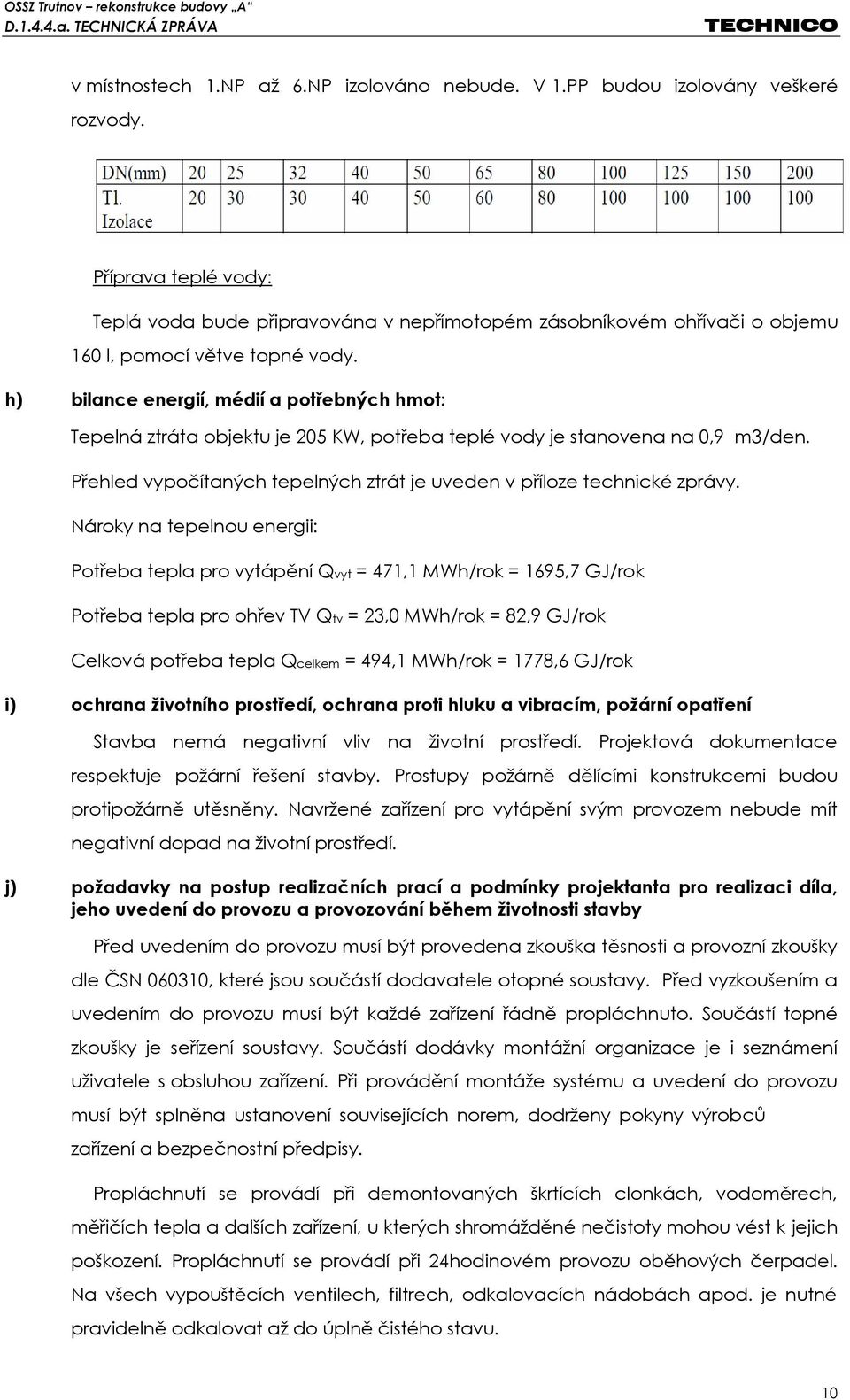 h) bilance energií, médií a potřebných hmot: Tepelná ztráta objektu je 205 KW, potřeba teplé vody je stanovena na 0,9 m3/den. Přehled vypočítaných tepelných ztrát je uveden v příloze technické zprávy.