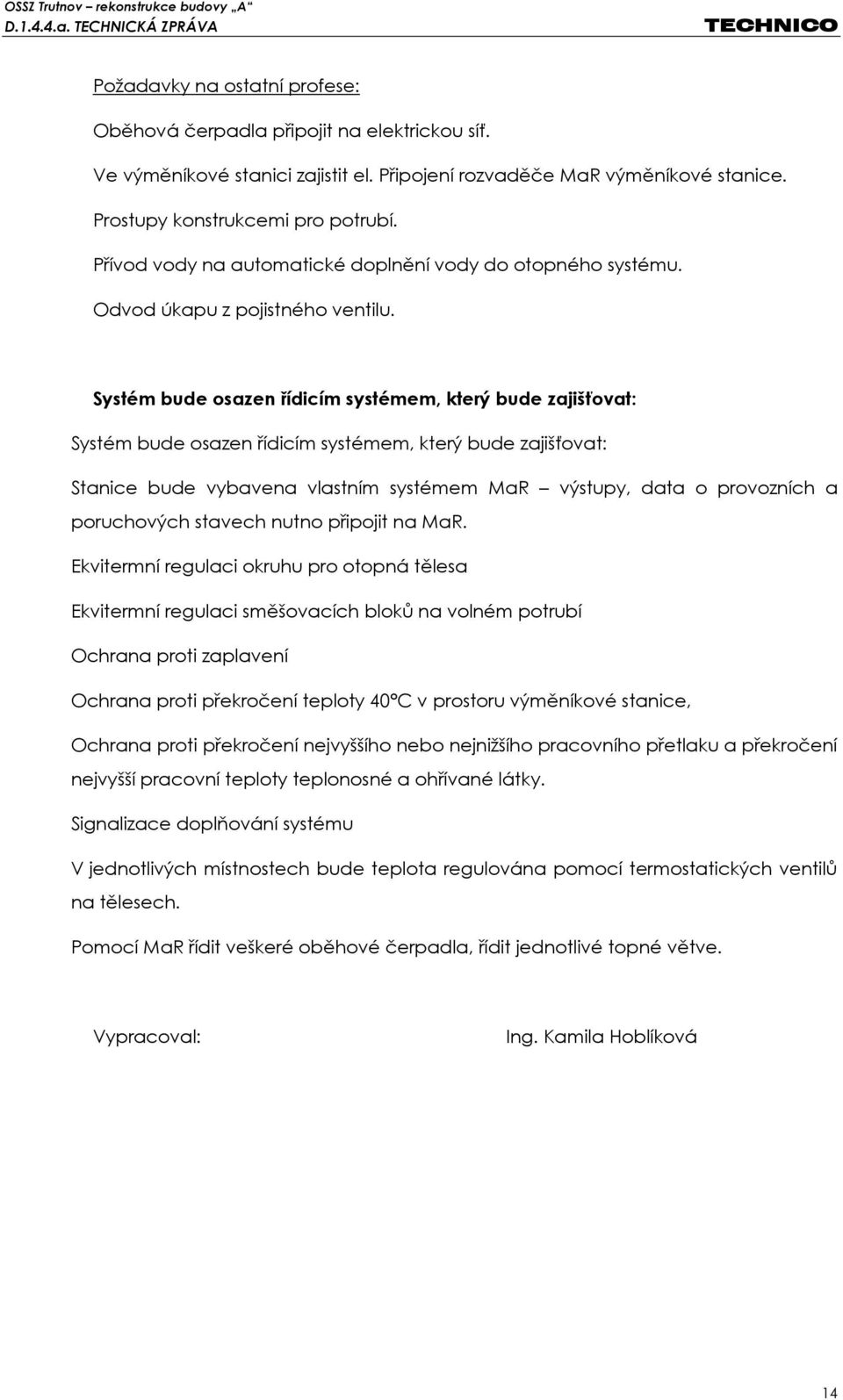 Systém bude osazen řídicím systémem, který bude zajišťovat: Systém bude osazen řídicím systémem, který bude zajišťovat: Stanice bude vybavena vlastním systémem MaR výstupy, data o provozních a