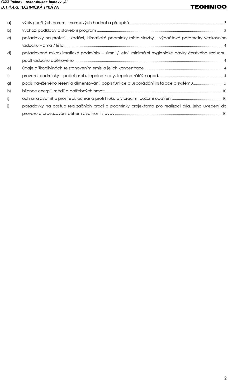 .. 4 d) požadované mikroklimatické podmínky zimní / letní, minimální hygienické dávky čerstvého vzduchu, podíl vzduchu oběhového... 4 e) údaje o škodlivinách se stanovením emisí a jejich koncentrace.