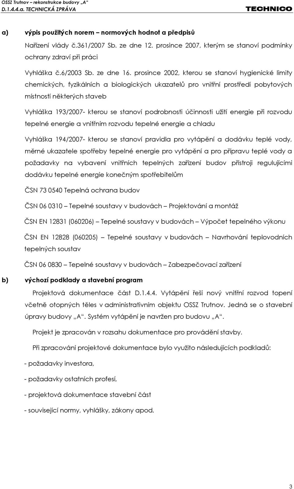 podrobnosti účinnosti užití energie při rozvodu tepelné energie a vnitřním rozvodu tepelné energie a chladu Vyhláška 194/2007- kterou se stanoví pravidla pro vytápění a dodávku teplé vody, měrné