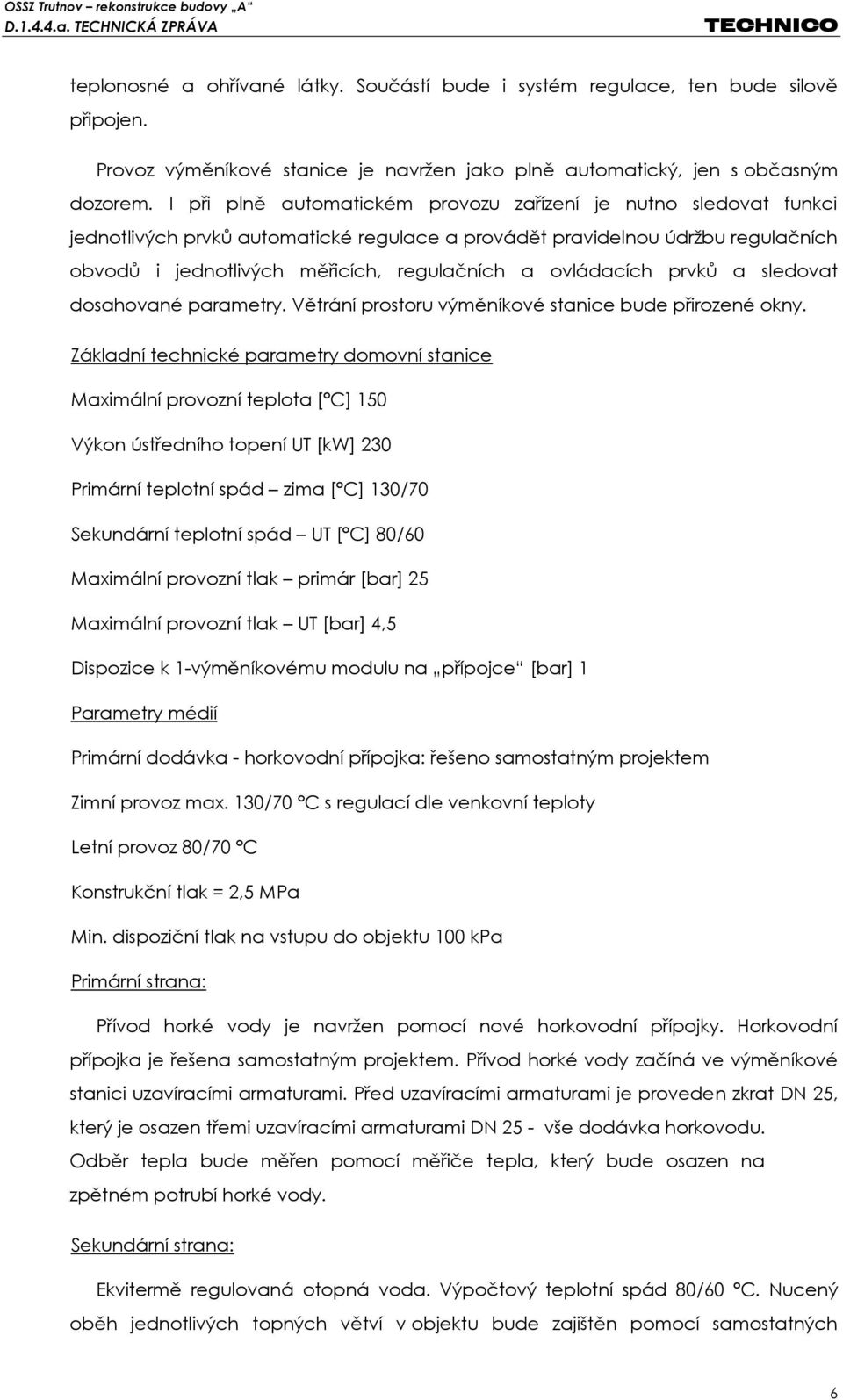 ovládacích prvků a sledovat dosahované parametry. Větrání prostoru výměníkové stanice bude přirozené okny.