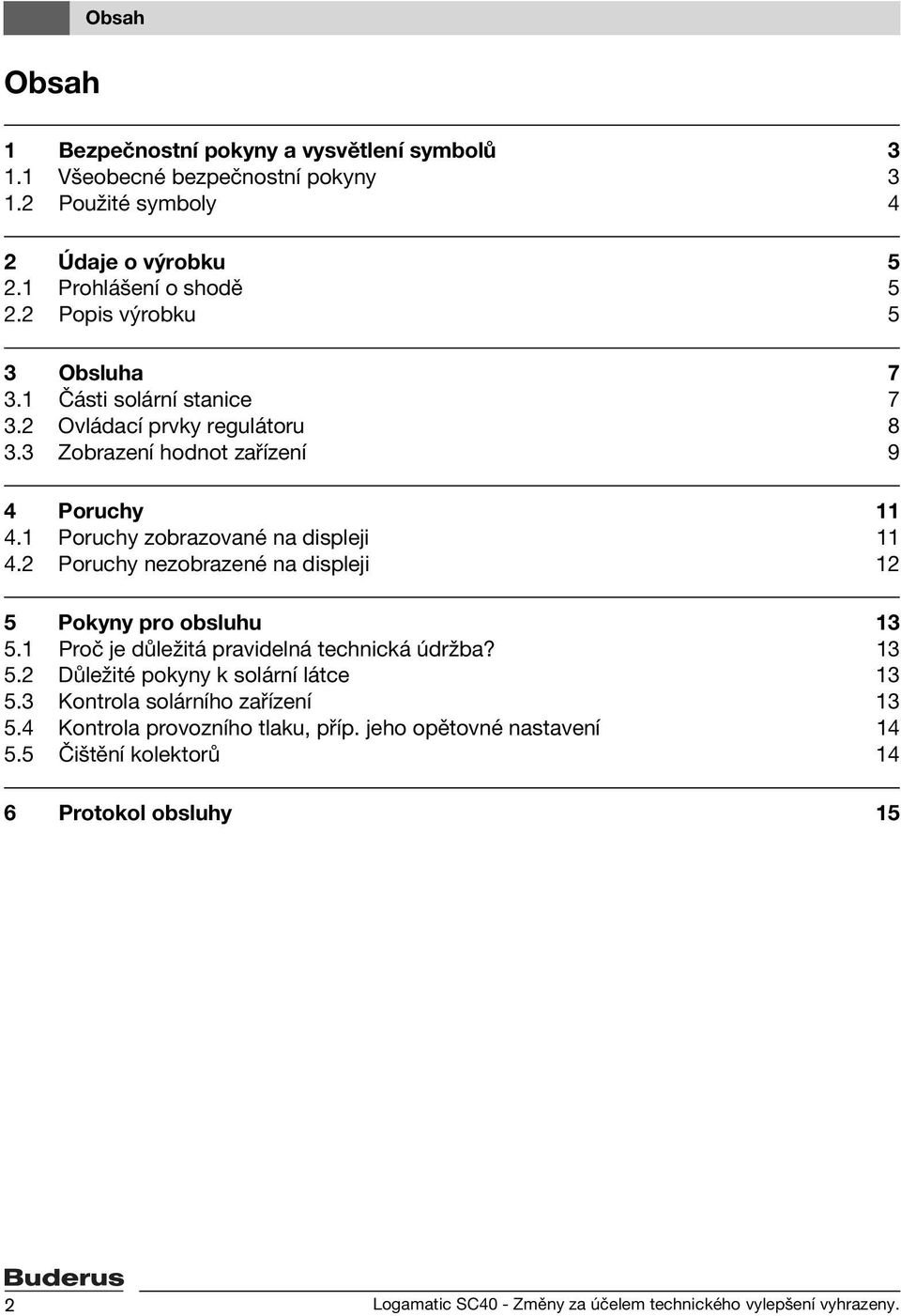 2 Poruchy nezobrazené na displeji 12 5 Pokyny pro obsluhu 13 5.1 Proč je důležitá pravidelná technická údržba? 13 5.2 Důležité pokyny k solární látce 13 5.