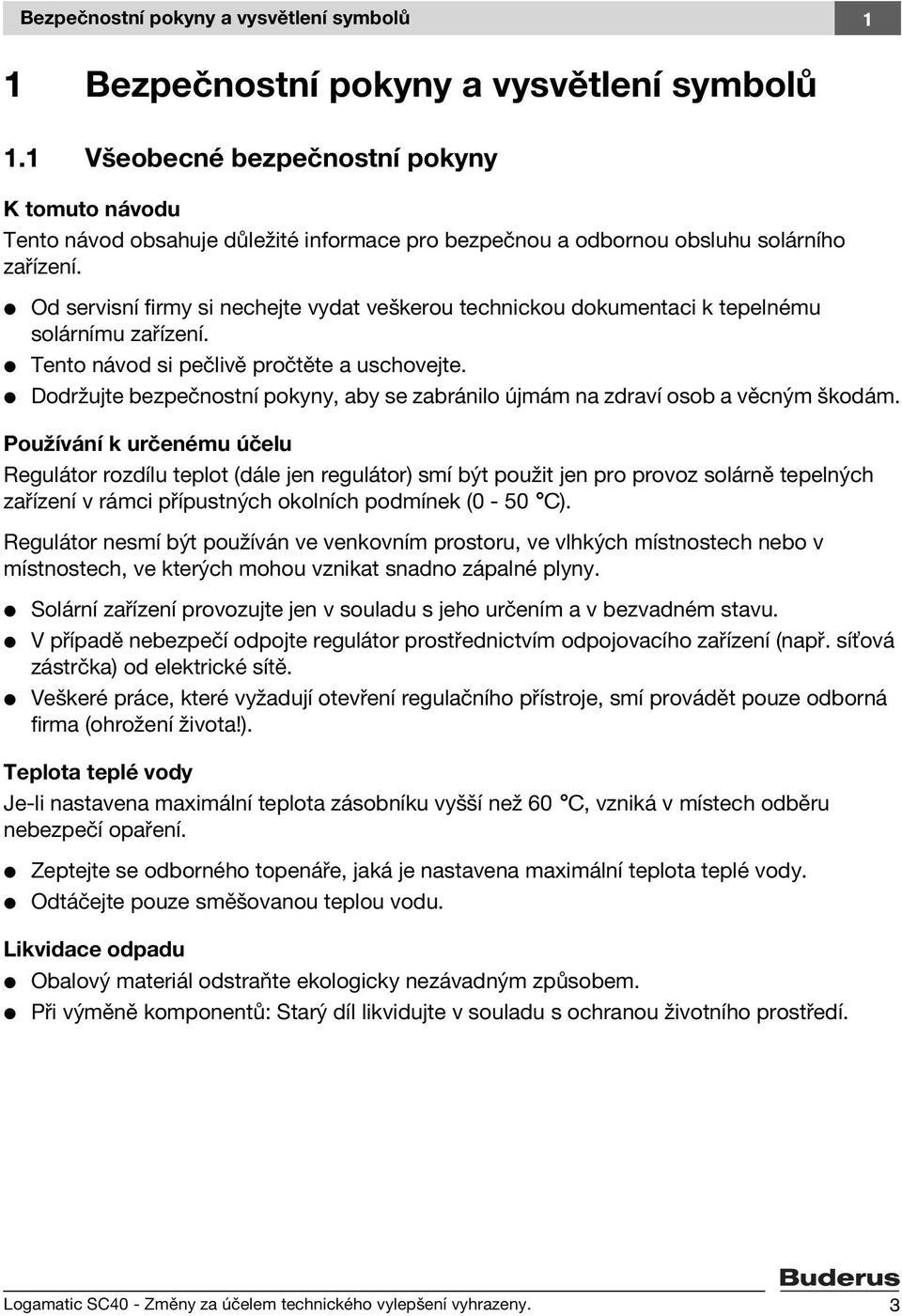 V Od servisní firmy si nechejte vydat veškerou technickou dokumentaci k tepelnému solárnímu zařízení. V Tento návod si pečlivě pročtěte a uschovejte.