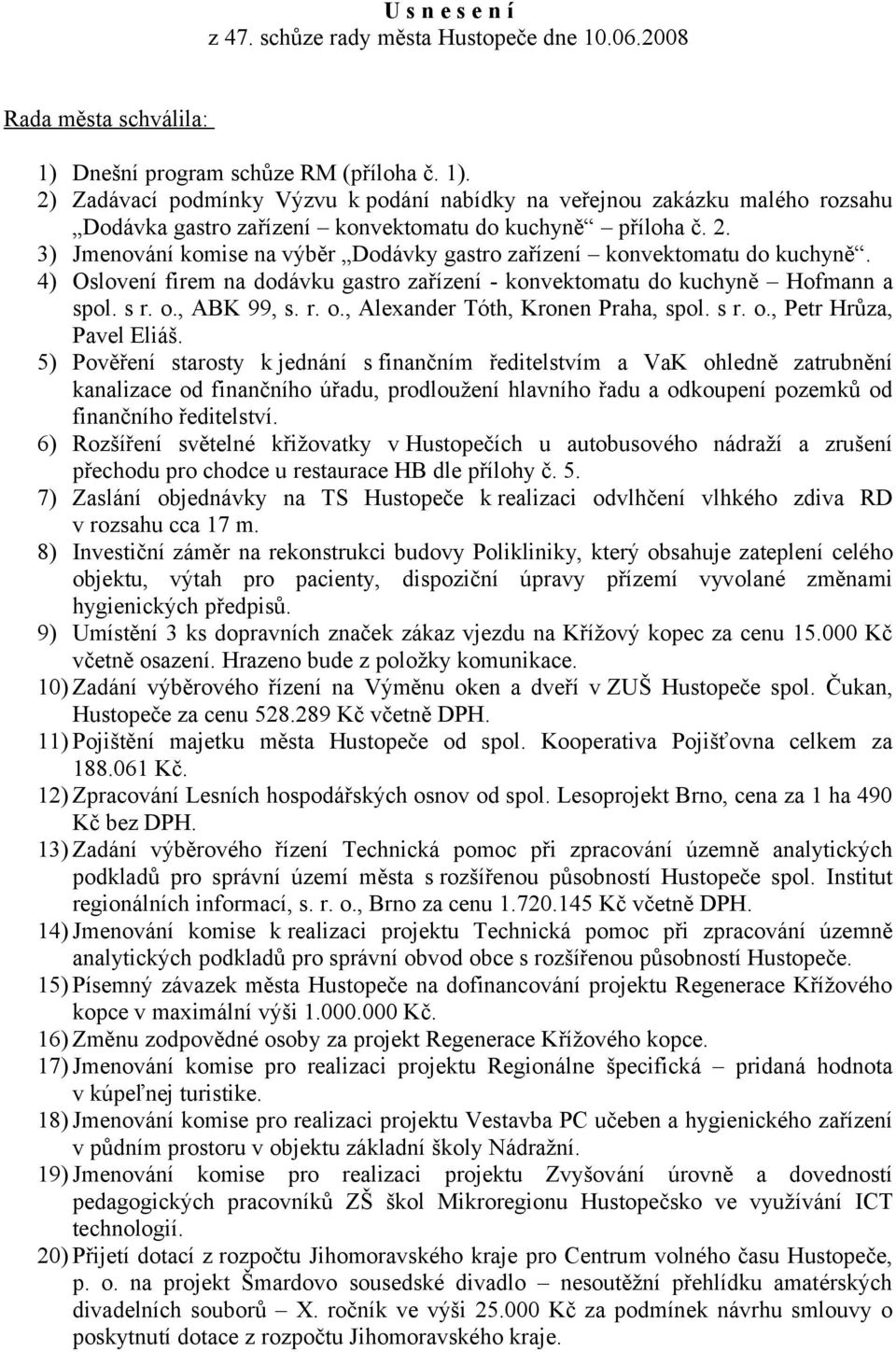 4) Oslovení firem na dodávku gastro zařízení - konvektomatu do kuchyně Hofmann a spol. s r. o., ABK 99, s. r. o., Alexander Tóth, Kronen Praha, spol. s r. o., Petr Hrůza, Pavel Eliáš.