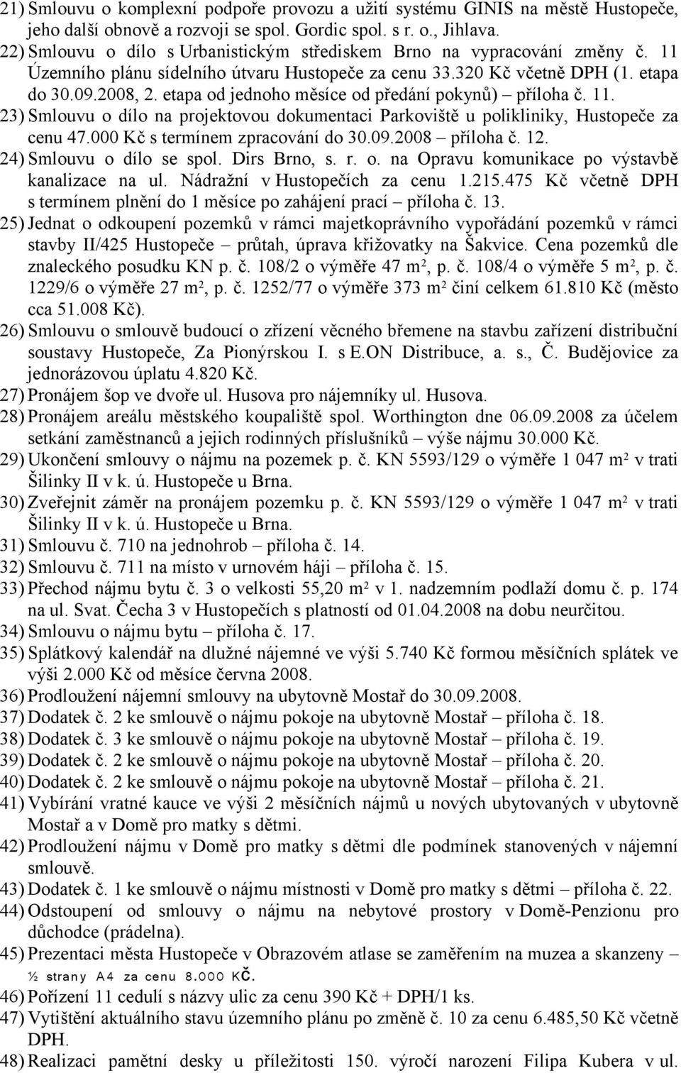 etapa od jednoho měsíce od předání pokynů) příloha č. 11. 23) Smlouvu o dílo na projektovou dokumentaci Parkoviště u polikliniky, Hustopeče za cenu 47.000 Kč s termínem zpracování do 30.09.