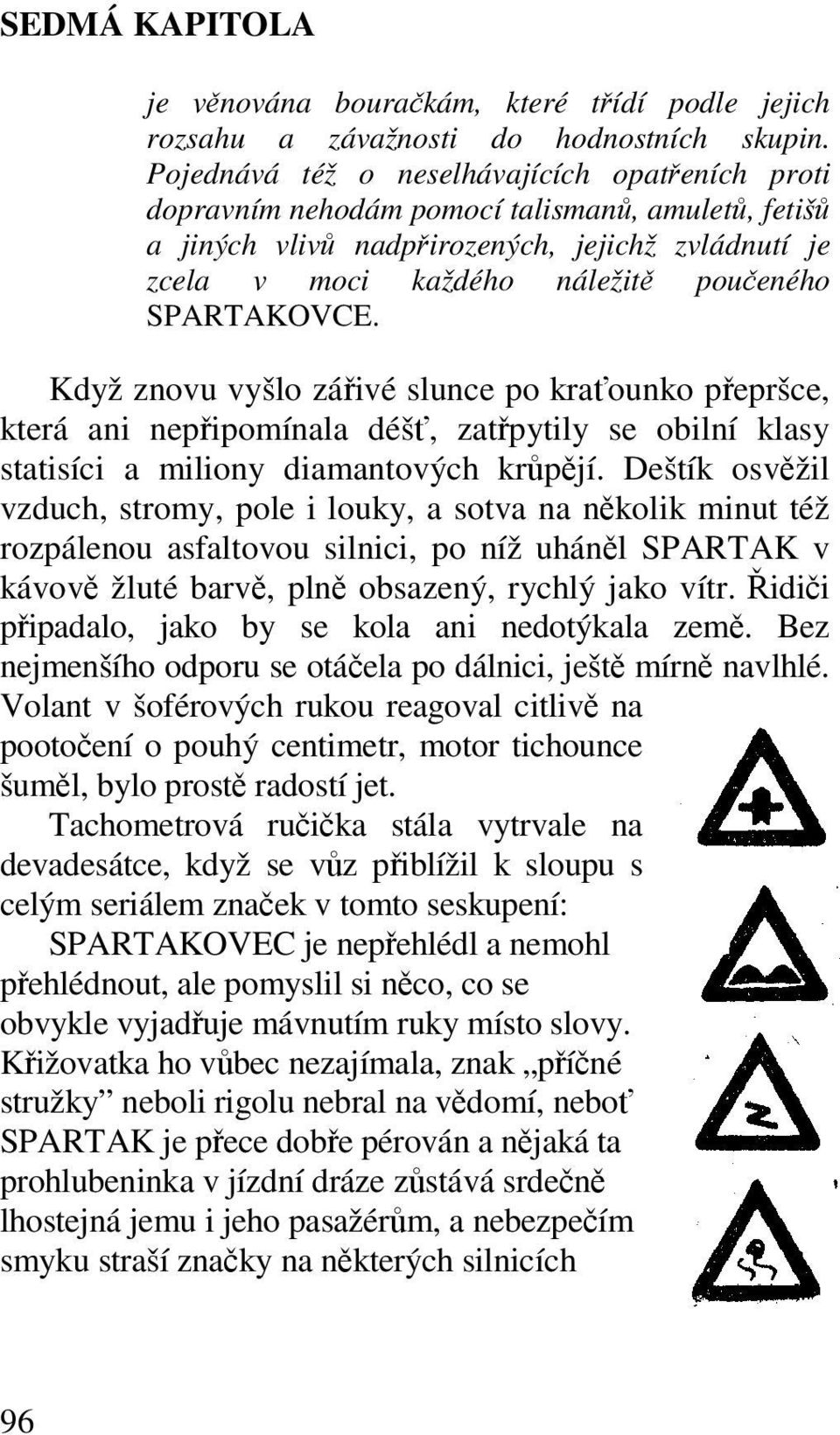 Když znovu vyšlo záivé slunce po kraounko pepršce, která ani nepipomínala déš, zatpytily se obilní klasy statisíci a miliony diamantových krpjí.