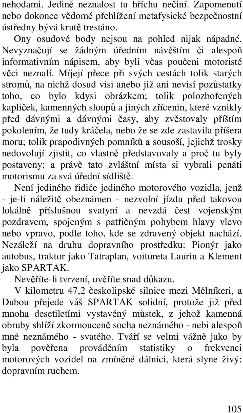 Míjejí pece pi svých cestách tolik starých strom, na nichž dosud visi anebo již ani nevisí pozstatky toho, co bylo kdysi obrázkem; tolik polozboených kapliek, kamenných sloup a jiných zícenin, které