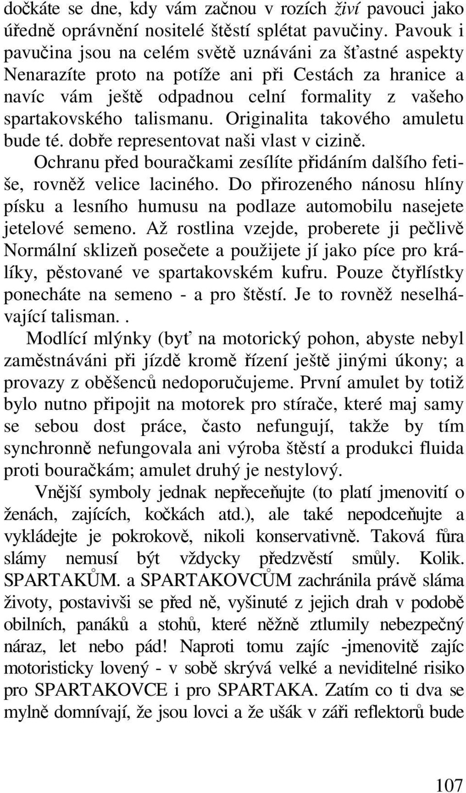 Originalita takového amuletu bude té. dobe representovat naši vlast v cizin. Ochranu ped bourakami zesílíte pidáním dalšího fetiše, rovnž velice laciného.