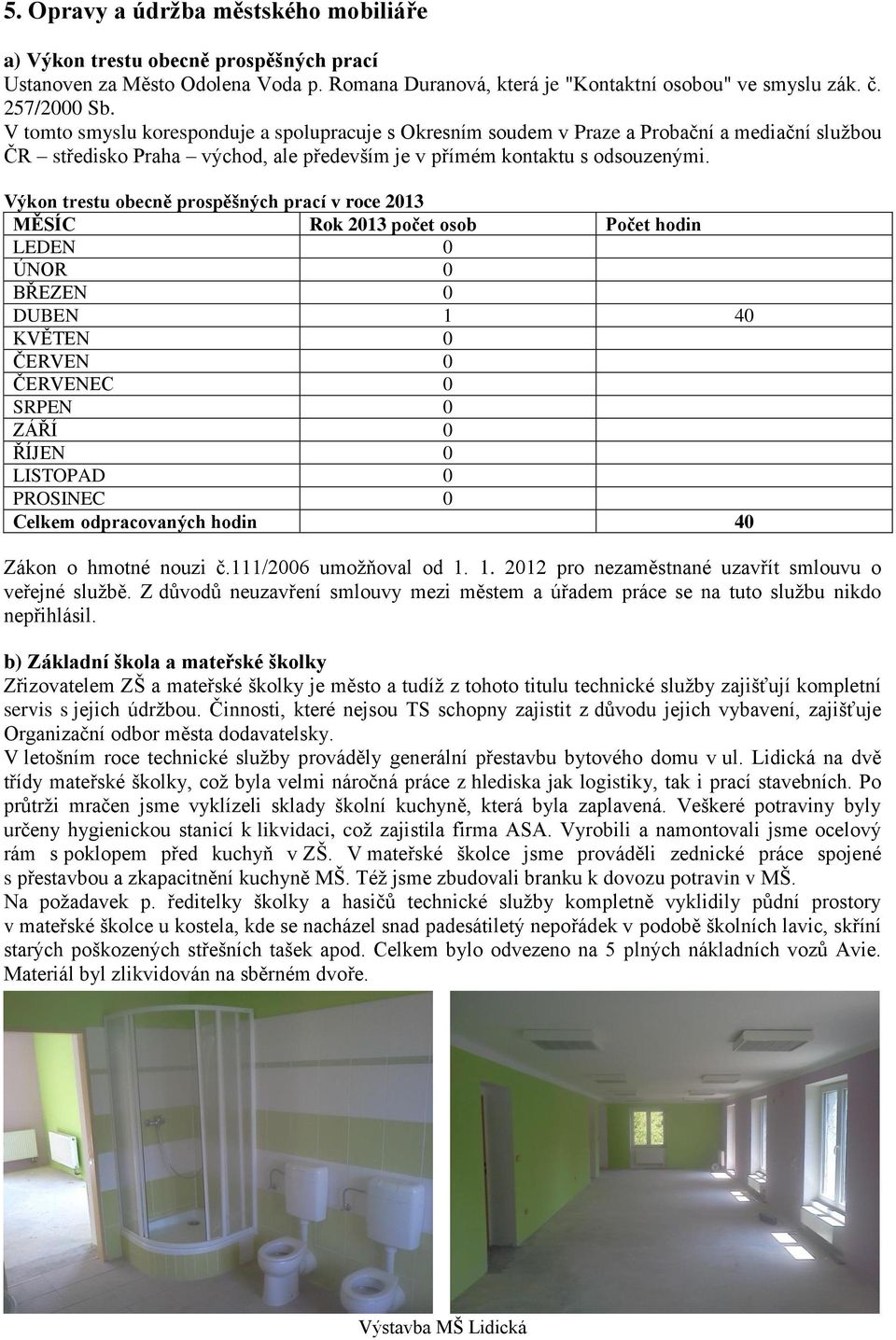 Výkon trestu obecně prospěšných prací v roce 2013 MĚSÍC Rok 2013 počet osob Počet hodin LEDEN 0 ÚNOR 0 BŘEZEN 0 DUBEN 1 40 KVĚTEN 0 ČERVEN 0 ČERVENEC 0 SRPEN 0 ZÁŘÍ 0 ŘÍJEN 0 LISTOPAD 0 PROSINEC 0