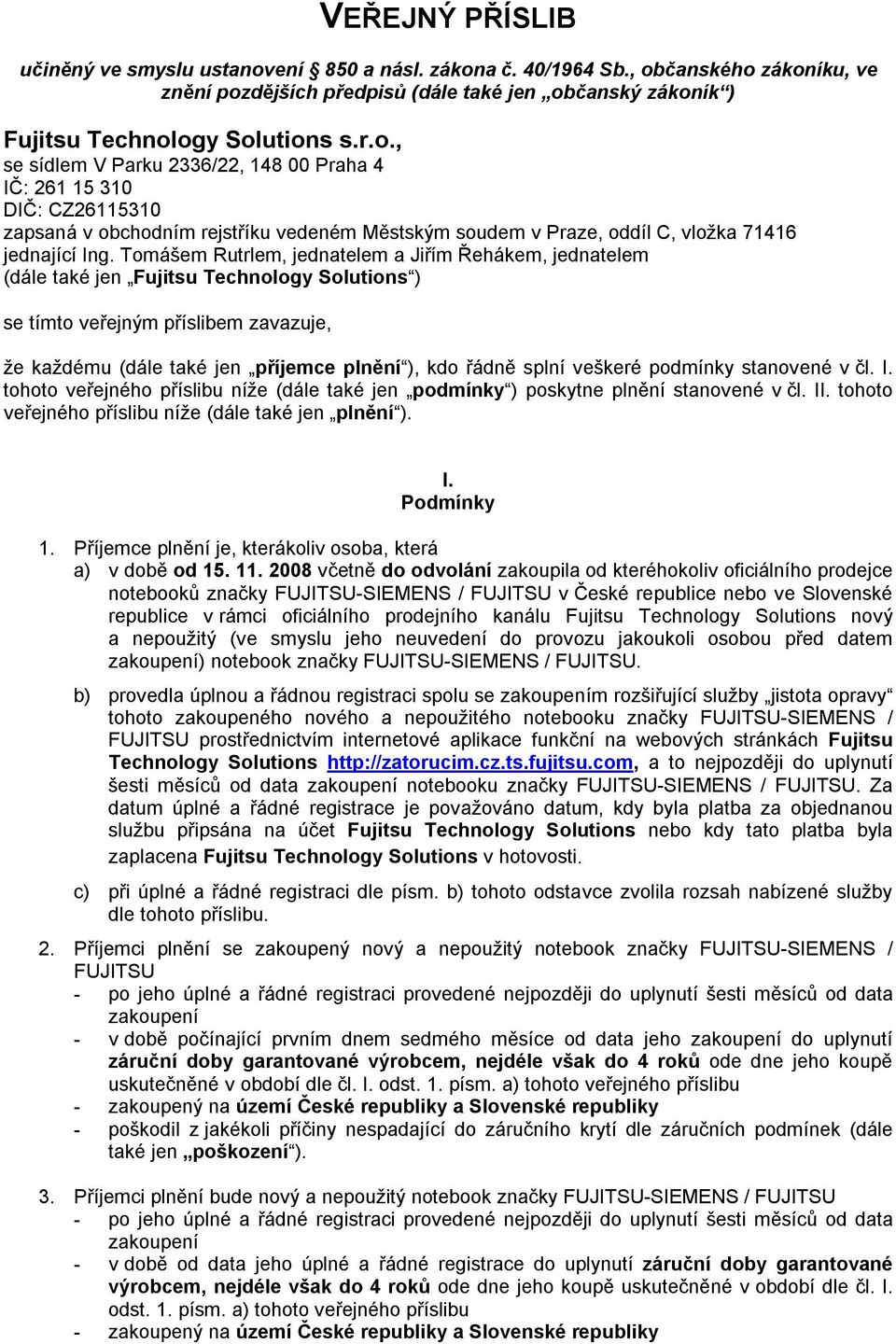 Tomášem Rutrlem, jednatelem a Jiřím Řehákem, jednatelem (dále také jen Fujitsu Technology Solutions ) se tímto veřejným příslibem zavazuje, že každému (dále také jen příjemce plnění ), kdo řádně