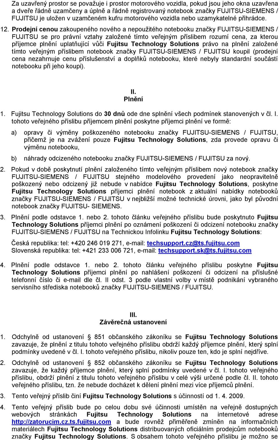 Prodejní cenou zakoupeného nového a nepoužitého notebooku značky FUJITSU-SIEMENS / FUJITSU se pro právní vztahy založené tímto veřejným příslibem rozumí cena, za kterou příjemce plnění uplatňující