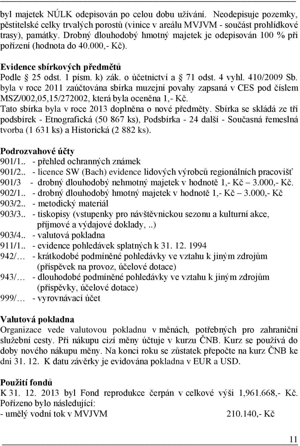 byla v roce 2011 zaúčtována sbírka muzejní povahy zapsaná v CES pod číslem MSZ/002,05,15/272002, která byla oceněna 1,- Kč. Tato sbírka byla v roce 2013 doplněna o nové předměty.