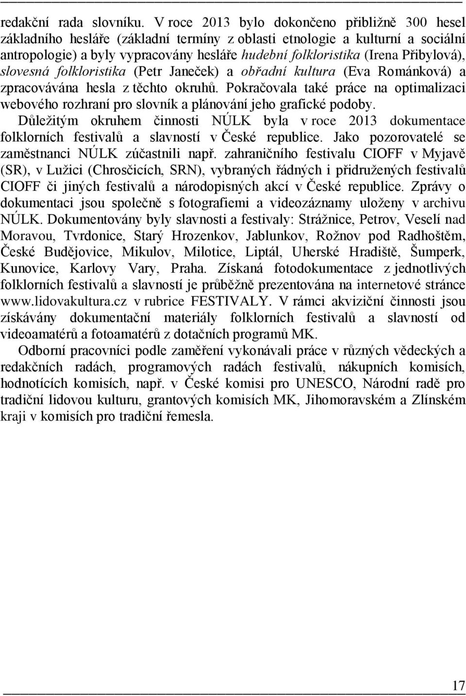 Přibylová), slovesná folkloristika (Petr Janeček) a obřadní kultura (Eva Románková) a zpracovávána hesla z těchto okruhů.