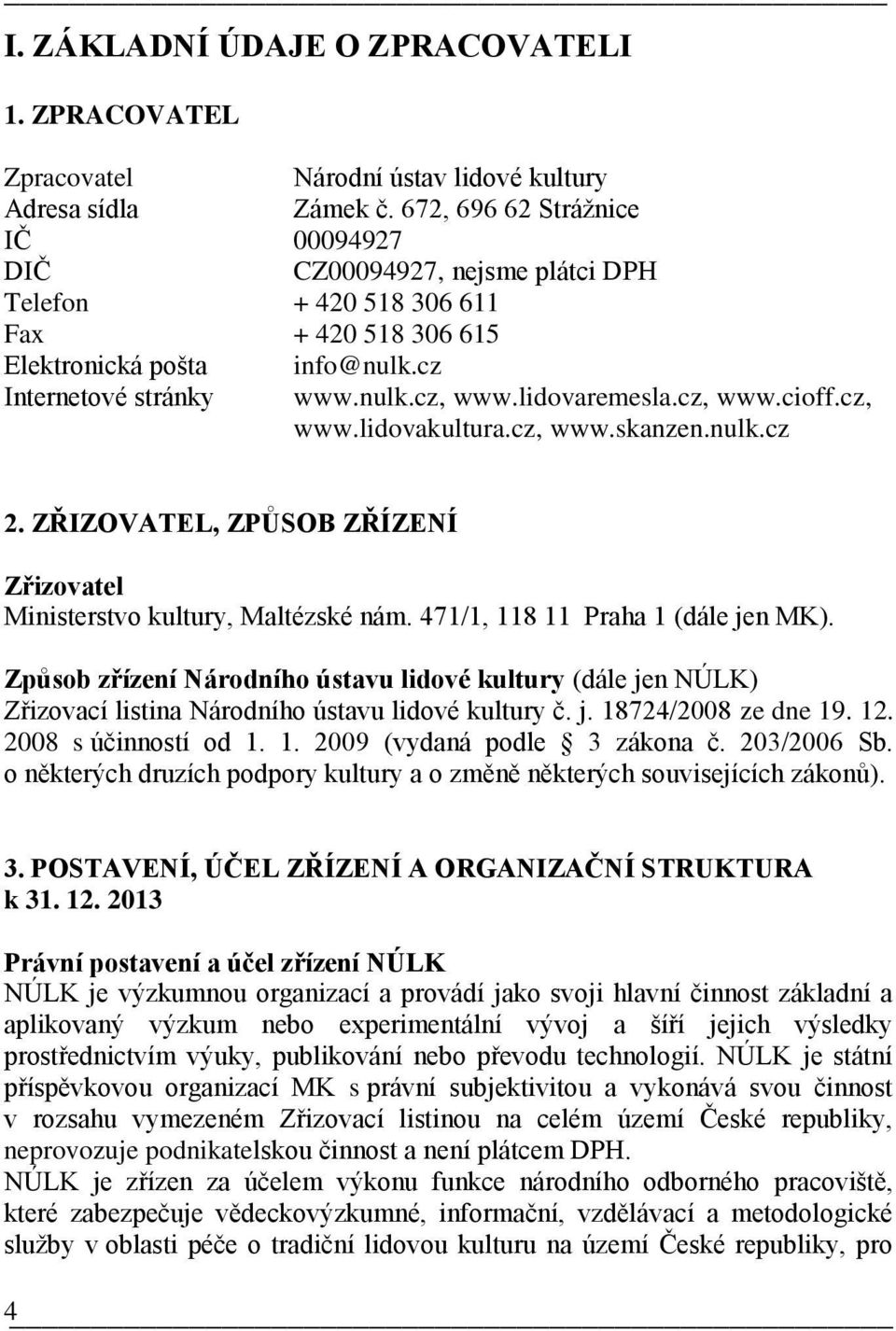 cz, www.cioff.cz, www.lidovakultura.cz, www.skanzen.nulk.cz 2. ZŘIZOVATEL, ZPŮSOB ZŘÍZENÍ Zřizovatel Ministerstvo kultury, Maltézské nám. 471/1, 118 11 Praha 1 (dále jen MK).