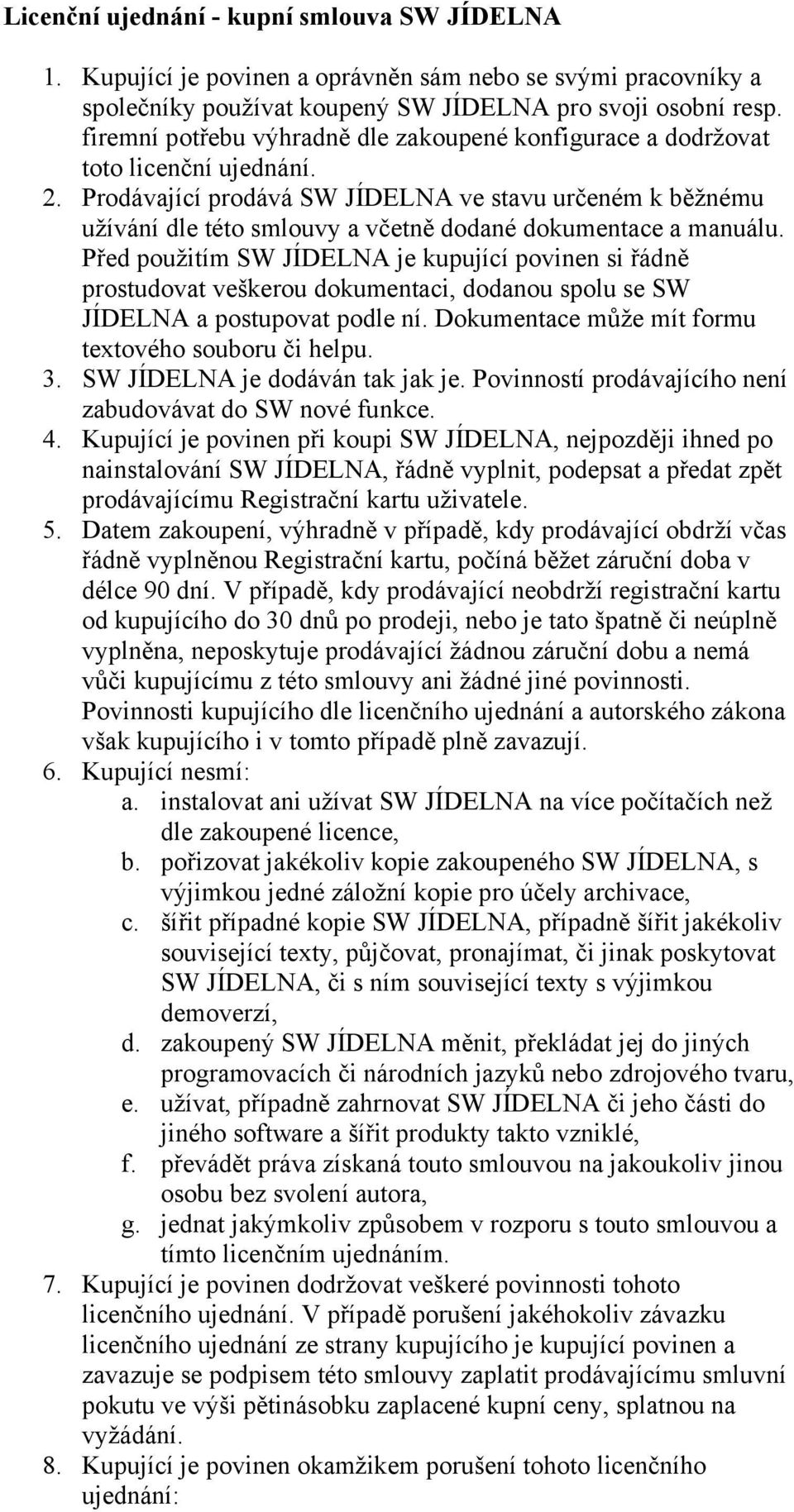 Prodávající prodává SW JÍDELNA ve stavu určeném k běžnému užívání dle této smlouvy a včetně dodané dokumentace a manuálu.