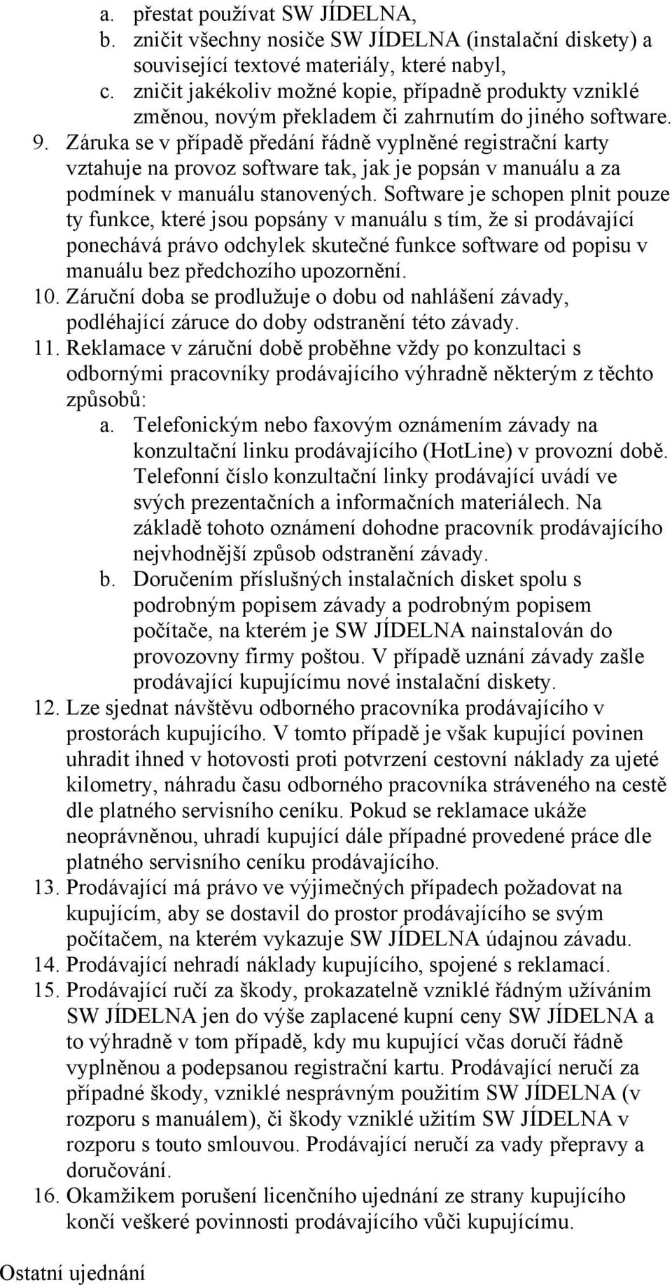 Záruka se v případě předání řádně vyplněné registrační karty vztahuje na provoz software tak, jak je popsán v manuálu a za podmínek v manuálu stanovených.