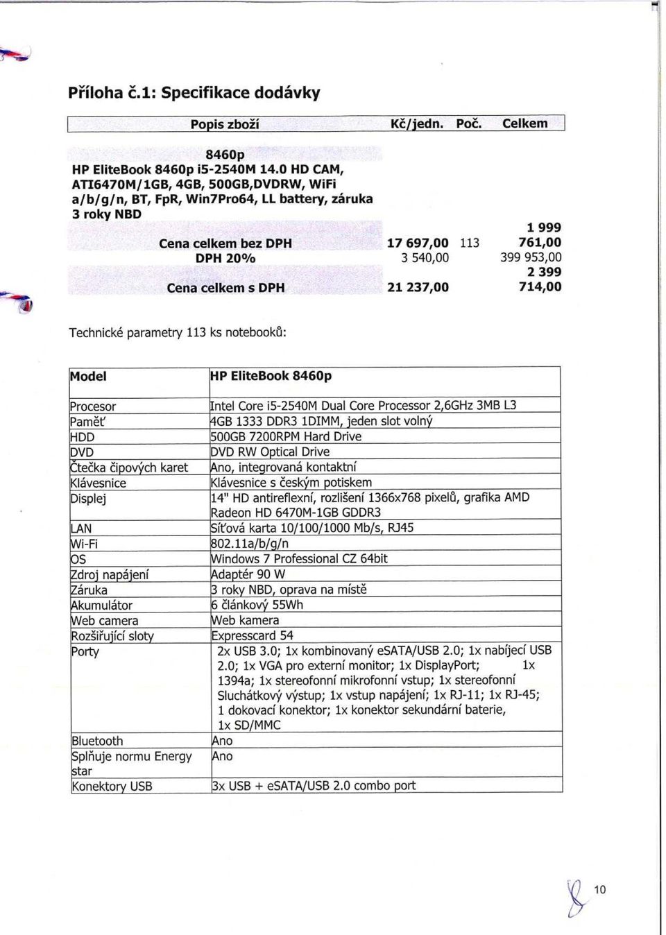 s DPH 21 237,00 714,00 Technick^ parametry 113 ks notebooku: Model HP EliteBook 8460p Procesor Intel Core i5-2540m Dual Core Processor 2,6GHz 3MB L3 Pamet' 4GB 1333 DDR3 1DIMM, jeden slot volny HDD